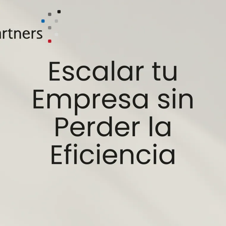 Escalar tu Empresa sin Perder la Eficiencia: Estrategias para el Éxito